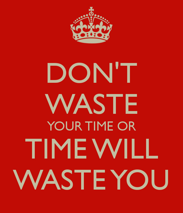 don-t-waste-your-time-or-time-will-waste